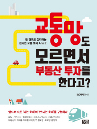 교통망도 모르면서 부동산 투자를 한다고? - 한 권으로 정리하는 돈되는 교통호재 A to Z